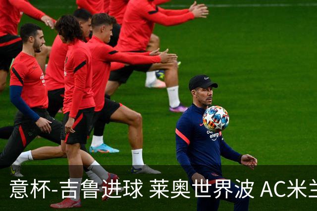 意杯-吉鲁进球 莱奥世界波 AC米兰加时赛3-1晋级