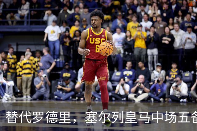 替代罗德里，塞尔列皇马中场五备选：沃顿、布阿迪、恰20在列